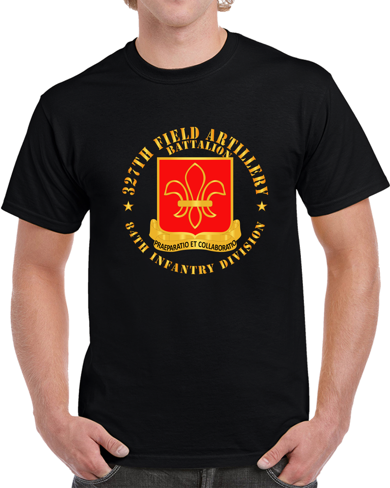 Army - 327th Field Artillery Battalion - Dui - 84th Inf Div X 300 T Shirt