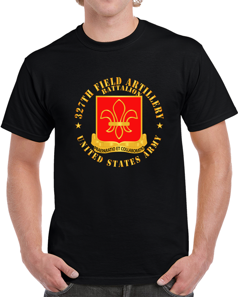 Army - 327th Field Artillery Battalion - Dui - Us Army X 300 T Shirt