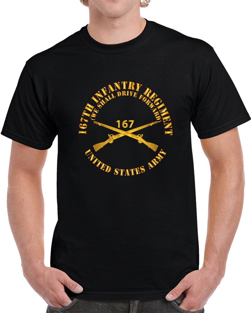 167th Infantry Regiment - We Shall Drive Forward - Infantry Branch X 300 T Shirt