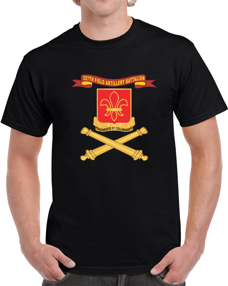 Army - 327th Field Artillery Battalion - DUI w Ribbon - Br X 300 T Shirt