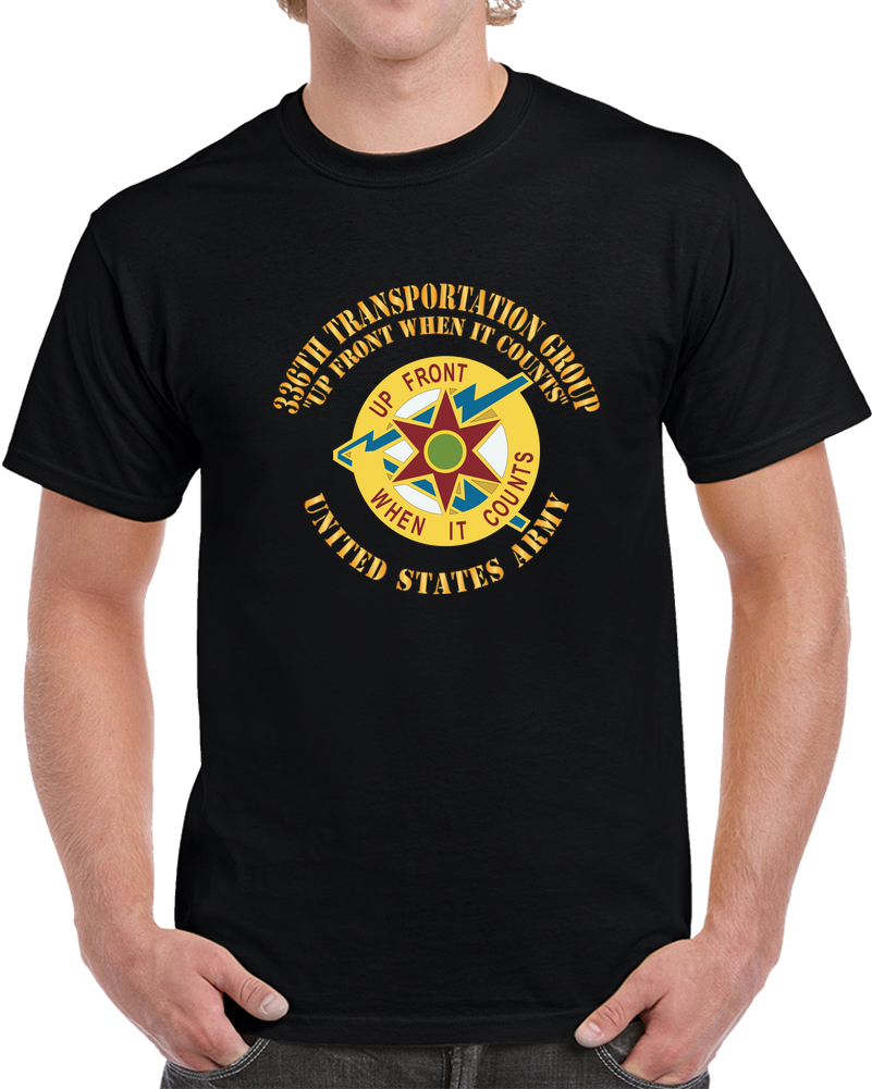 Army - DUI - 336th Transportation Group - Up Front When It Counts X 300 T Shirt